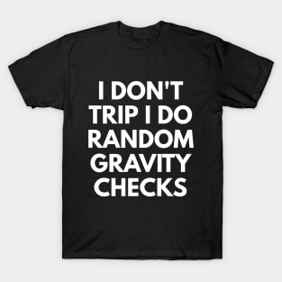 I Don't Trip I Do Random Gravity Checks T-Shirt